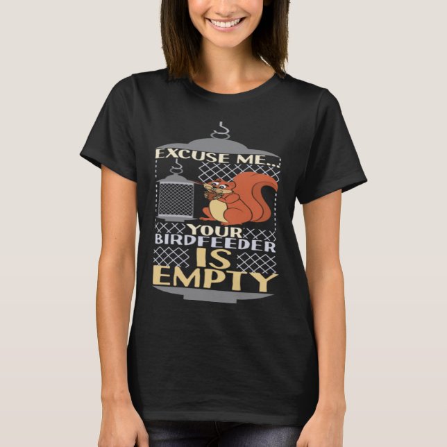 Excuse Me Your Birdfeeder Is Empty Squirrel Bird F T-Shirt (Vorderseite)