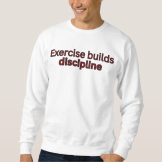 Exercise builds discipline-gym quote sweatshirt