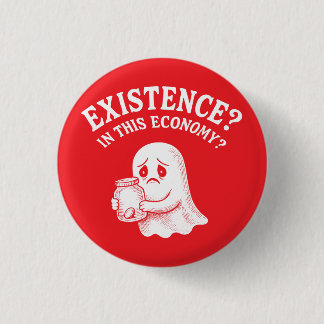 Existenz? In dieser Wirtschaft? Boo, ich werde geh Button