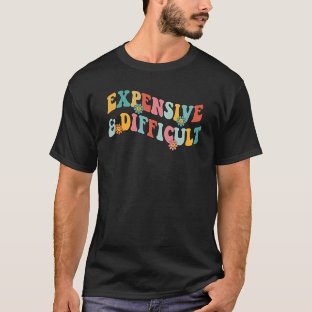 Expensive And Difficult Sarcasm Sarcastic Graphic  T-Shirt (Vorderseite)