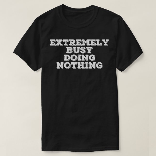 EXTREMELY BUSY DOING NOTHING Funny Lazy Gift Idea  T-Shirt (Design vorne)