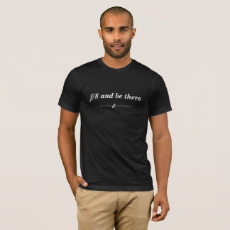 "f/8 and be there" T - Shirt