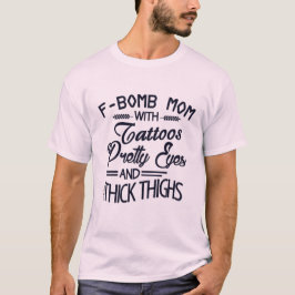 F Bomb Mama Tattoos dick Oberschenkel Hübsche Auge T-Shirt