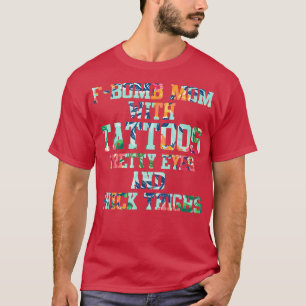 F-bomb Mom Mom With Tattoos Pretty Eyes and Thick  T-Shirt
