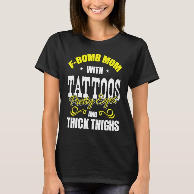 F Bomb Mom With Tattoos Pretty Eyes Thick Thighs T-Shirt (Vorderseite)