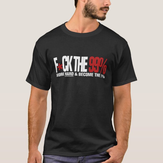 F*ck 99% arbeiten schwer und das 1% geworden T-Shirt (Vorderseite)