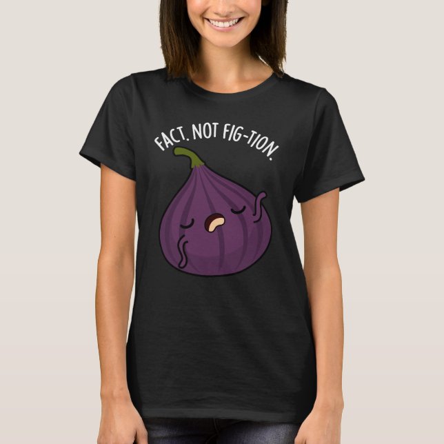Fact not Fig-tion Funny Fig Pun Dark BG T-Shirt (Vorderseite)