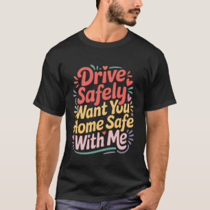Fahre Sicher Will Dich Zu Hause Sicher Bei Mir Hab T-Shirt