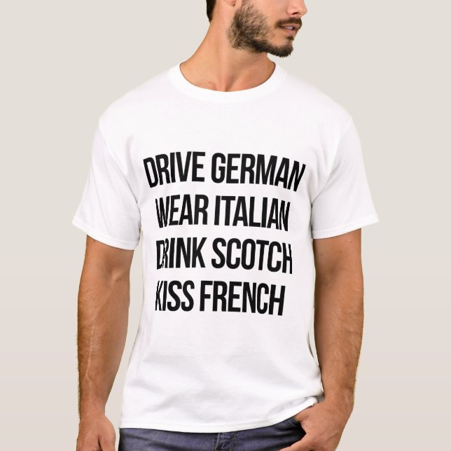Fahren Sie Deutsch, tragen Sie Italienisch, Drink  T-Shirt (Vorderseite)