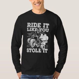 Fahren Sie es, wie Sie es gestohlen haben, Vierrad T-Shirt