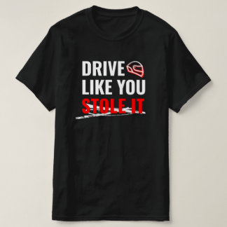 Fahren Sie so, wie Sie es gestohlen haben - feines T-Shirt