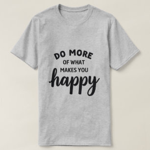faites plus de ce qui vous rend heureux t-shirt