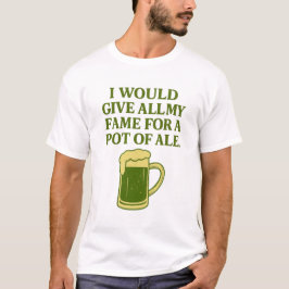 Fame for a pot of ale T-Shirt