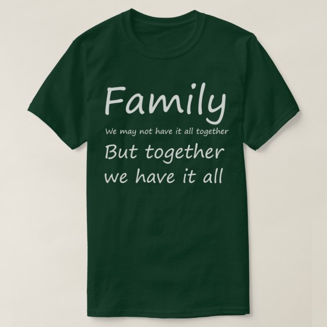 Familie wir haben vielleicht nicht alles zusammen, T-Shirt (Design vorne)