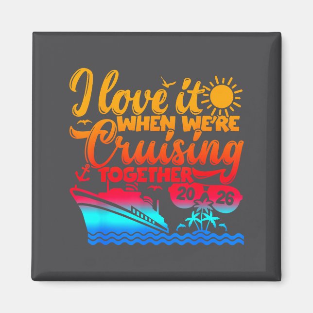 Family Cruise 2026 I Love It When We're Cruisin' T Magnet (Vorne)