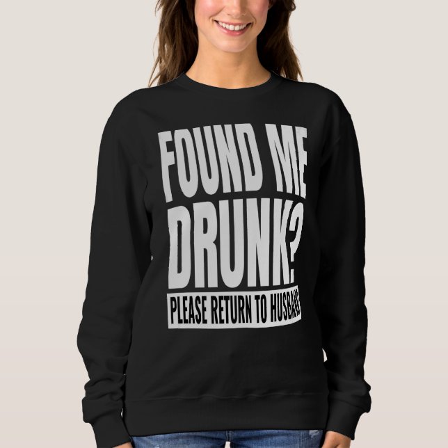 Fand mich Betrunken, wenn ja, bitte zurück zu Ehem Sweatshirt (Vorderseite)