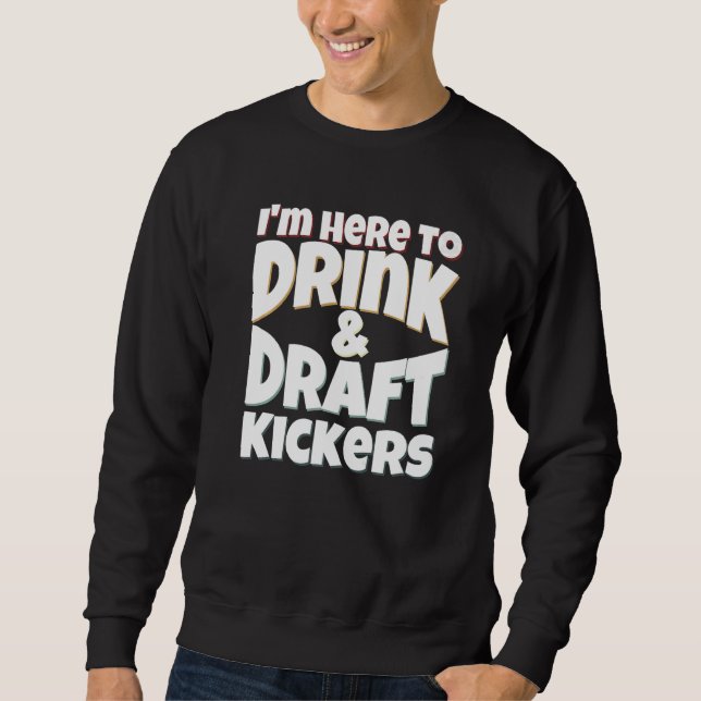 Fantasy Football I'm Here to Drink & Draft Kickers Sweatshirt (Vorderseite)