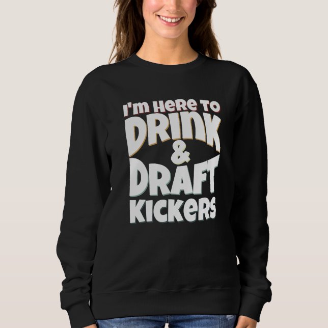 Fantasy Football I'm Here to Drink & Draft Kickers Sweatshirt (Vorderseite)