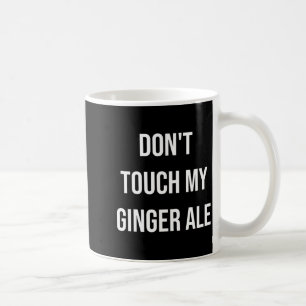 Fass mein Ginger Ale nicht an Lustiges Essen Essen Kaffeetasse