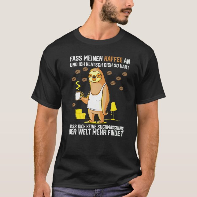 Fass Meinen Kaffee an Und ich Klatsch Dich so Hart T-Shirt (Vorderseite)