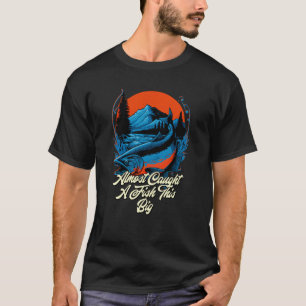 Fast einen so großen Fisch gefangen beim Süßwasser T-Shirt