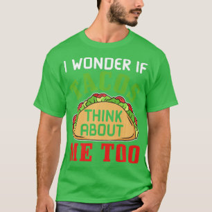 Fast Food I wonder if tacos think about me too T-Shirt