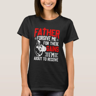 Father Forgive Me For These Gains Weight Lifting T-Shirt
