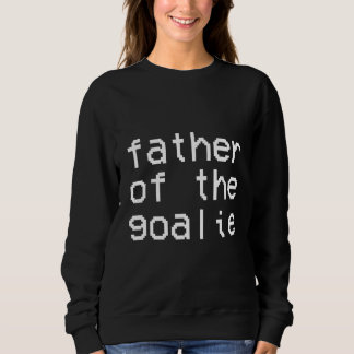 Father Of The Goalie Soccer Trendy 1 Sweatshirt