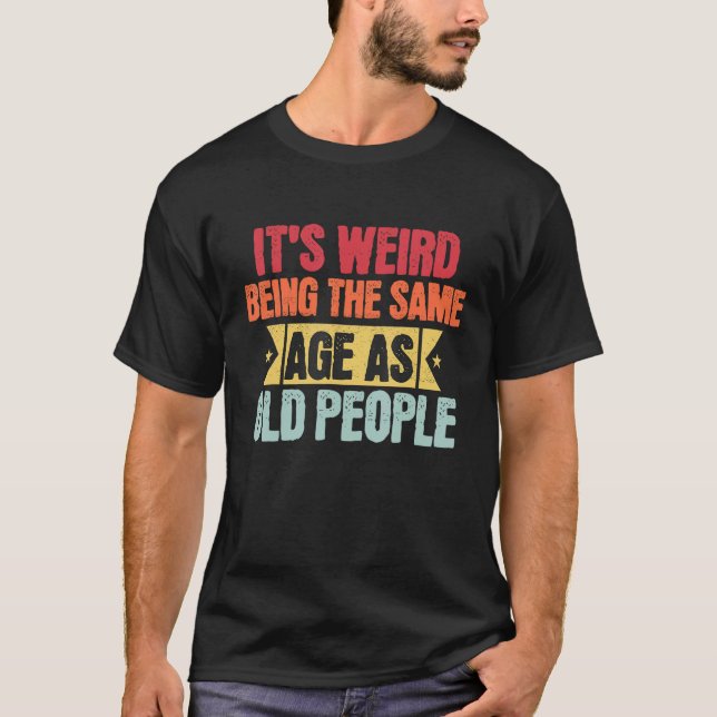 Fathers Day 2023 It s Weird Being The Same Age As  T-Shirt (Vorderseite)