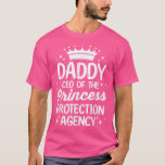 Father's Day  Daddy CEO Of The Princess Protection T-Shirt<br><div class="desc">Father's Day  Daddy CEO Of The Princess Protection Agency  .</div>