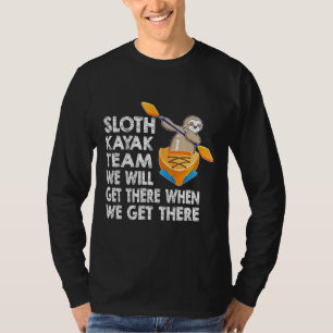 Faultier-Paddel-Kajak-Team Wir Werden Dort Ankomme T-Shirt