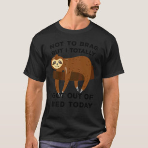 Faultiere Nicht Prahlen Aber Ich Bin Total Aus Dem T-Shirt