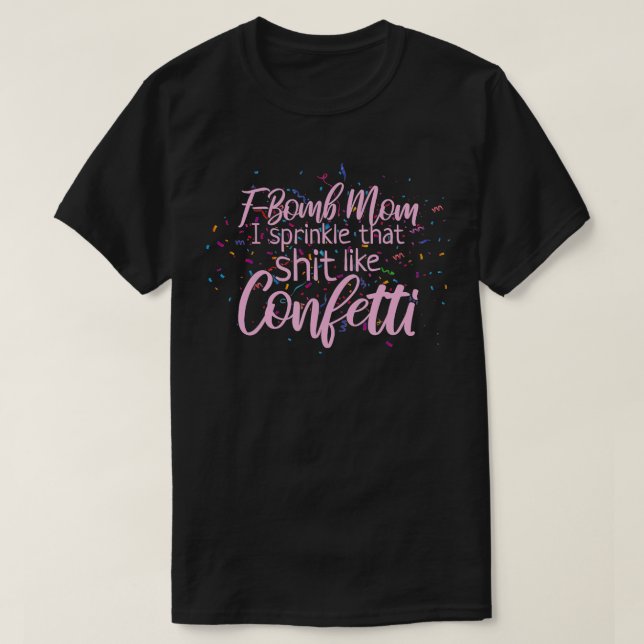 FBomb Mama I Sprinkle, dass wie Confetti T-Shirt (Design vorne)