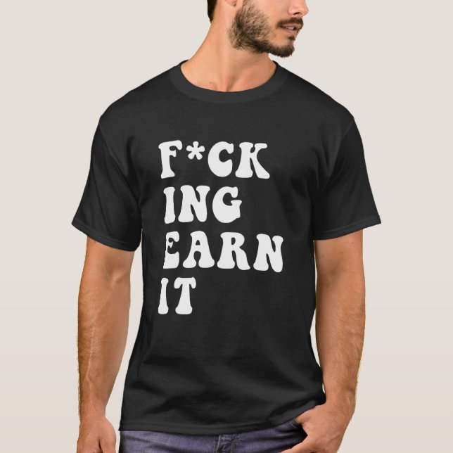 fcking earn it Quote T-Shirt (Vorderseite)
