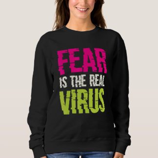 Fear Is The Real Virus Sweatshirt
