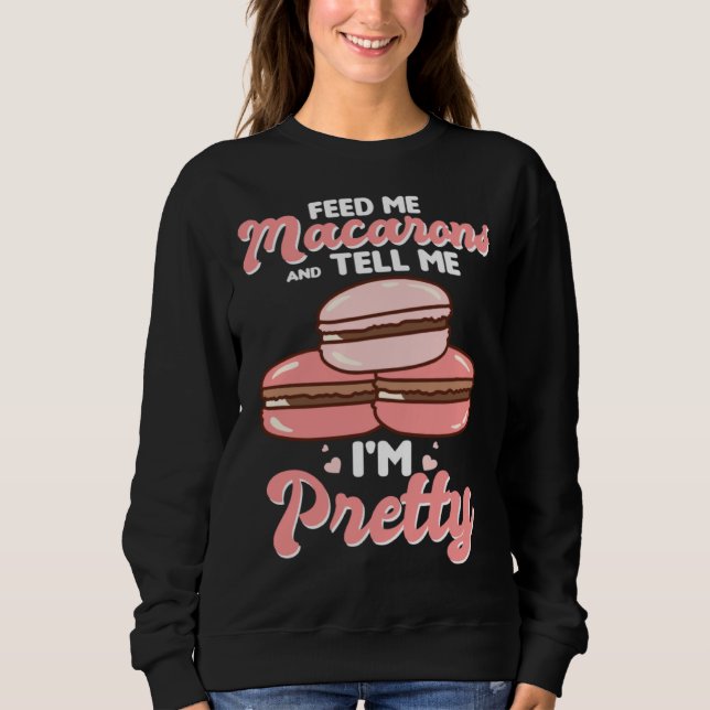 Feed me macarons and tell me I m pretty Sweatshirt (Vorderseite)