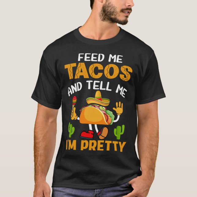 Feed Me Tacos And Tell Me I m Pretty T-Shirt (Vorderseite)