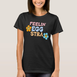 "Feelin' Egg-stra" T-Shirt