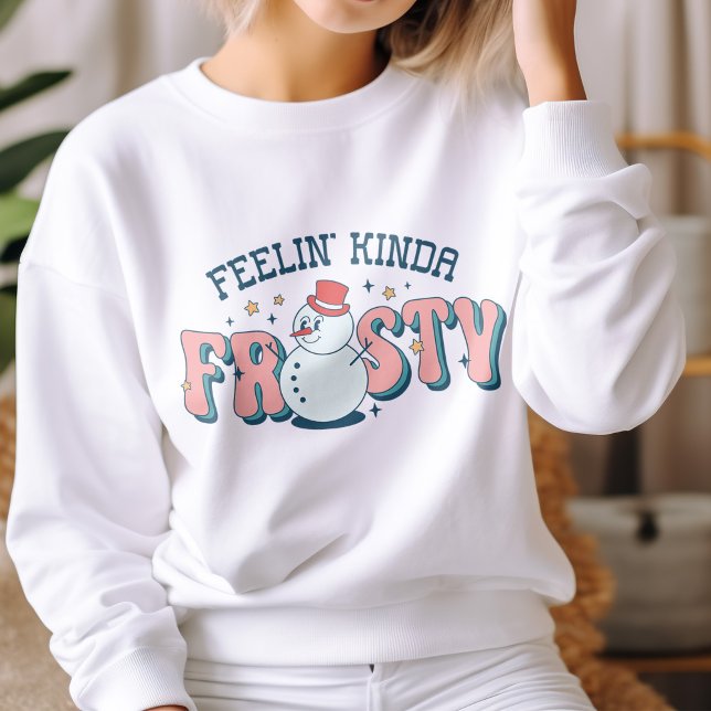 Feelin' Kinda Frosty Funny Snowman Winter Sweatshirt (Von Creator hochgeladen)