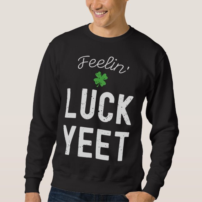 FEELIN LUCK YEET ST PATRICK S DAY LUCKY IRISH PATR SWEATSHIRT (Vorderseite)