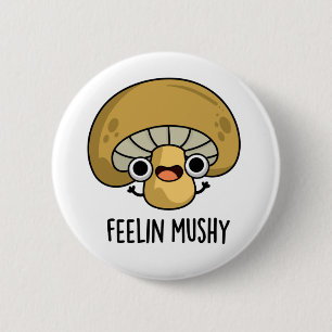Feelin Mushy Funny Mushroom Pub Button