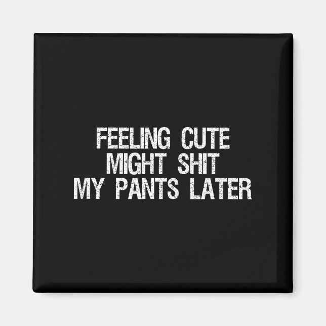 Feeling Cute Might My Pants Later Funny Saying Quo Magnet (Vorne)