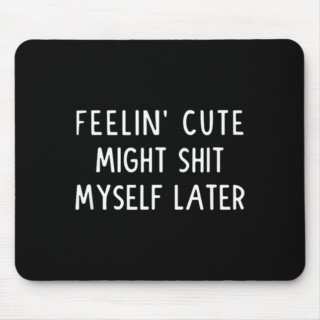 Feeling Cute Might My Pants Later Funny Saying Quo Mousepad (Vorne)