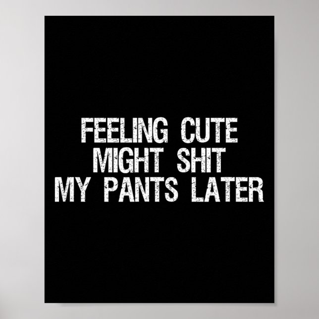 Feeling Cute Might My Pants Later Funny Saying Quo Poster (Vorne)