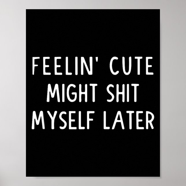 Feeling Cute Might My Pants Later Funny Saying Quo Poster (Vorne)