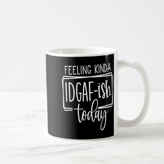 Feeling Kina Idgaf-ioday, Funny Sarcastic Quotes  Kaffeetasse (Rechts)