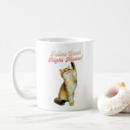 Feline Good Right Meow Funny Cat Zitat Niedlich Ki Kaffeetasse