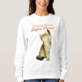 Feline Good Right Meow Funny Cat Zitat Niedlich Ki Sweatshirt