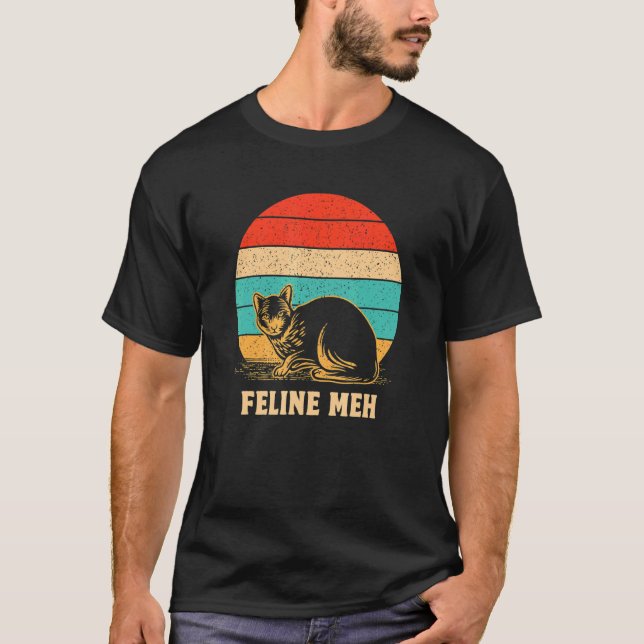 Feline Meh   Cat   Humor Kitten Lazy Sarcastic T-Shirt (Vorderseite)