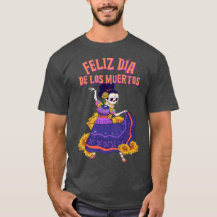 Feliz Dia De Los Muertos Skeleton Dancer  T-Shirt